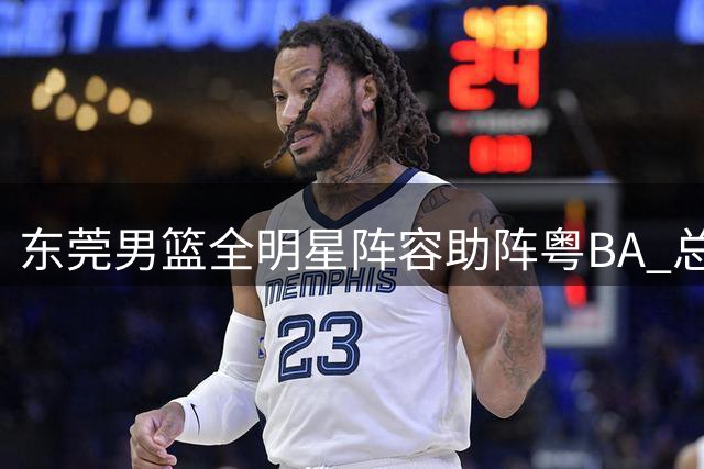 东莞男篮全明星阵容助阵粤BA 总决赛次战因天气延期至8月1日