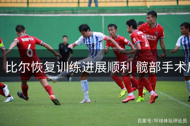 比尔恢复训练进展顺利 髋部手术后状态正逐步提升