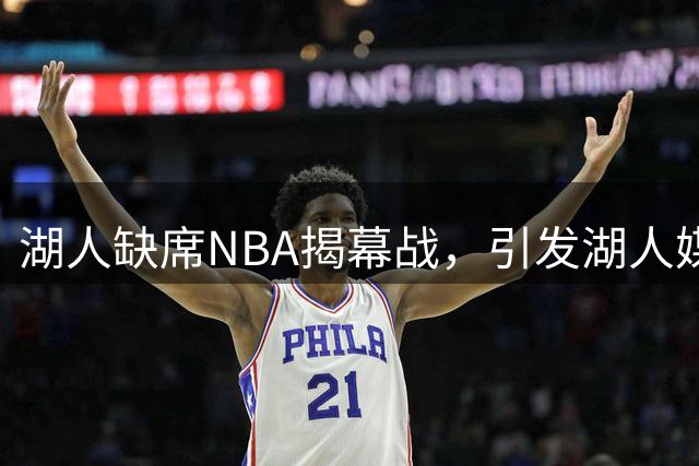 湖人缺席NBA揭幕战，引发湖人媒体强烈不满：这是对东契奇不尊重