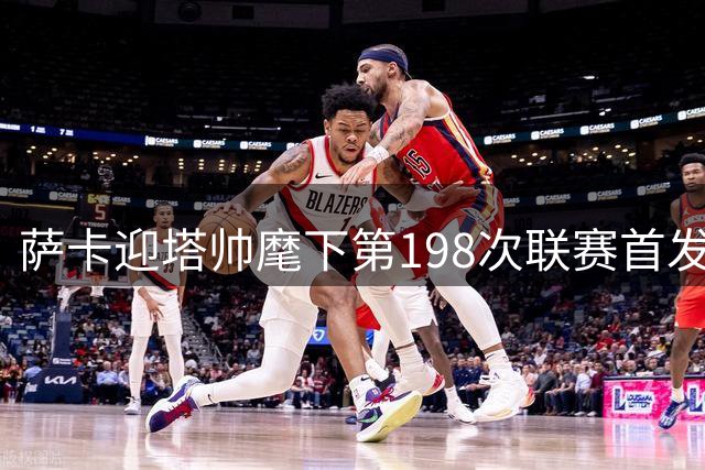 萨卡迎塔帅麾下第198次联赛首发，比其他阿森纳球员多10+次